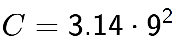 A LaTex expression showing C = 3.14 times 9 to the power of 2