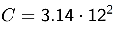 A LaTex expression showing C = 3.14 times 12 to the power of 2