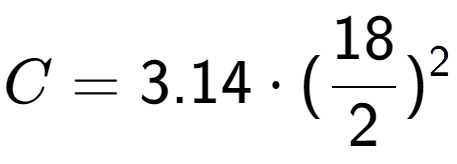 A LaTex expression showing C = 3.14 times (18 over 2 ) to the power of 2