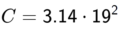 A LaTex expression showing C = 3.14 times 19 to the power of 2