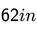 A LaTex expression showing 62in