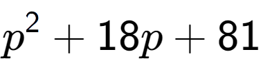 A LaTex expression showing p to the power of 2 + 18p + 81
