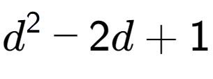 A LaTex expression showing d to the power of 2 - 2d + 1