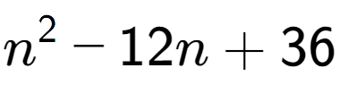 A LaTex expression showing n to the power of 2 - 12n + 36