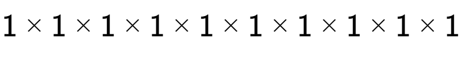 A LaTex expression showing 1 multiplied by 1 multiplied by 1 multiplied by 1 multiplied by 1 multiplied by 1 multiplied by 1 multiplied by 1 multiplied by 1 multiplied by 1