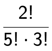 A LaTex expression showing 2! over 5! times 3!