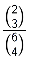 A LaTex expression showing \frac{{2\choose3}}{{6\choose4}}