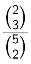 A LaTex expression showing \frac{{2\choose3}}{{5\choose2}}