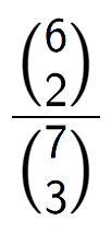 A LaTex expression showing \frac{{6\choose2}}{{7\choose3}}