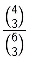 A LaTex expression showing \frac{{4\choose3}}{{6\choose3}}