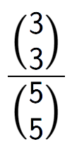 A LaTex expression showing \frac{{3\choose3}}{{5\choose5}}