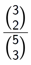 A LaTex expression showing \frac{{3\choose2}}{{5\choose3}}