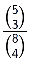 A LaTex expression showing \frac{{5\choose3}}{{8\choose4}}