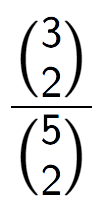 A LaTex expression showing \frac{{3\choose2}}{{5\choose2}}