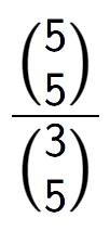 A LaTex expression showing \frac{{5\choose5}}{{3\choose5}}