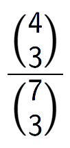 A LaTex expression showing \frac{{4\choose3}}{{7\choose3}}