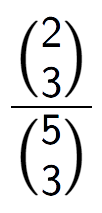 A LaTex expression showing \frac{{2\choose3}}{{5\choose3}}