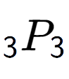 A LaTex expression showing sub 3 P sub 3