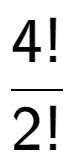 A LaTex expression showing 4! over 2!