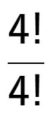 A LaTex expression showing 4! over 4!