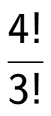 A LaTex expression showing 4! over 3!