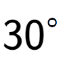 A LaTex expression showing 30 to the power of \ circ