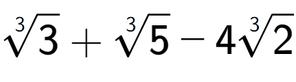 A LaTex expression showing 3-th root of 3 + 3-th root of 5 - 43-th root of 2