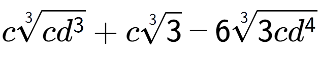 A LaTex expression showing c3-th root of c{d to the power of 3 } + c3-th root of 3 - 63-th root of 3c{d to the power of 4 }