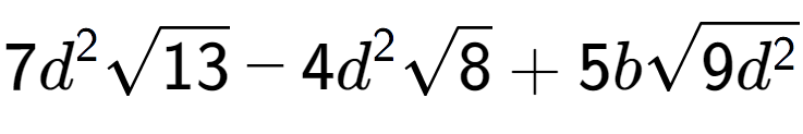 A LaTex expression showing 7{d} to the power of 2 square root of 13 - 4{d} to the power of 2 square root of 8 + 5bsquare root of 9{d to the power of 2 }