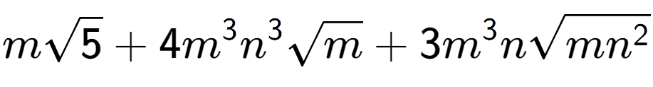 A LaTex expression showing msquare root of 5 + 4{m} to the power of 3 {n} to the power of 3 square root of m + 3{m} to the power of 3 nsquare root of m{n to the power of 2 }