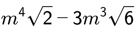 A LaTex expression showing {m} to the power of 4 square root of 2 - 3{m} to the power of 3 square root of 6