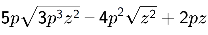 A LaTex expression showing 5psquare root of 3{p to the power of 3 {z} to the power of 2 } - 4{p} to the power of 2 square root of {z to the power of 2 } + 2pz