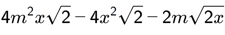 A LaTex expression showing 4{m} to the power of 2 xsquare root of 2 - 4{x} to the power of 2 square root of 2 - 2msquare root of 2x