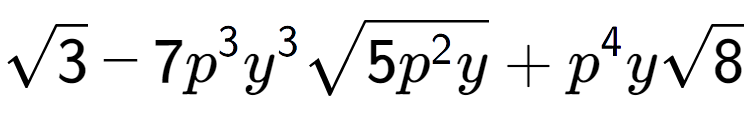 A LaTex expression showing square root of 3 - 7{p} to the power of 3 {y} to the power of 3 square root of 5{p to the power of 2 y} + {p} to the power of 4 ysquare root of 8