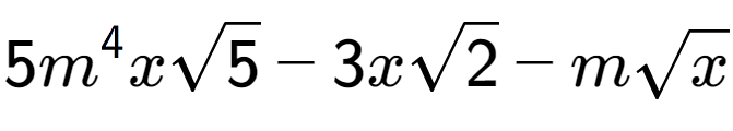 A LaTex expression showing 5{m} to the power of 4 xsquare root of 5 - 3xsquare root of 2 - msquare root of x