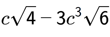 A LaTex expression showing csquare root of 4 - 3{c} to the power of 3 square root of 6