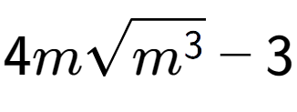 A LaTex expression showing 4msquare root of {m to the power of 3 } - 3