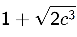 A LaTex expression showing 1 + square root of 2{c to the power of 3 }