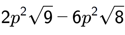 A LaTex expression showing 2{p} to the power of 2 square root of 9 - 6{p} to the power of 2 square root of 8