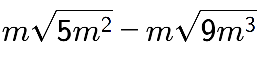 A LaTex expression showing msquare root of 5{m to the power of 2 } - msquare root of 9{m to the power of 3 }