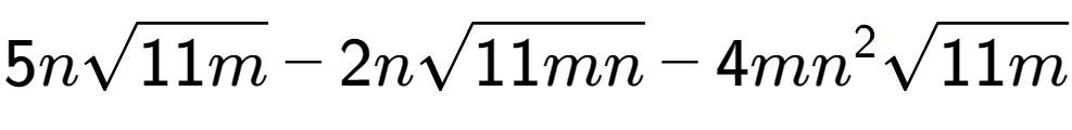 A LaTex expression showing 5nsquare root of 11m - 2nsquare root of 11mn - 4m{n} to the power of 2 square root of 11m