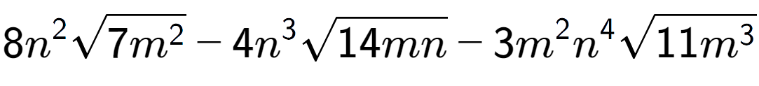 A LaTex expression showing 8{n} to the power of 2 square root of 7{m to the power of 2 } - 4{n} to the power of 3 square root of 14mn - 3{m} to the power of 2 {n} to the power of 4 square root of 11{m to the power of 3 }