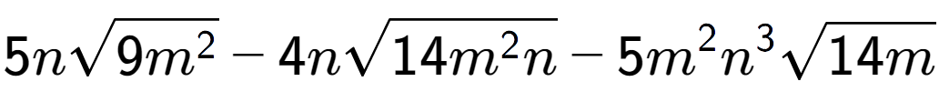 A LaTex expression showing 5nsquare root of 9{m to the power of 2 } - 4nsquare root of 14{m to the power of 2 n} - 5{m} to the power of 2 {n} to the power of 3 square root of 14m