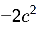 A LaTex expression showing -2{c} to the power of 2