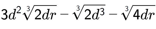 A LaTex expression showing 3{d} to the power of 2 3-th root of 2dr - 3-th root of 2{d to the power of 3 } - 3-th root of 4dr