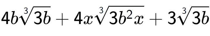 A LaTex expression showing 4b3-th root of 3b + 4x3-th root of 3{b to the power of 2 x} + 33-th root of 3b