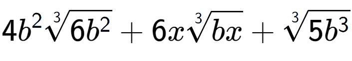 A LaTex expression showing 4{b} to the power of 2 3-th root of 6{b to the power of 2 } + 6x3-th root of bx + 3-th root of 5{b to the power of 3 }