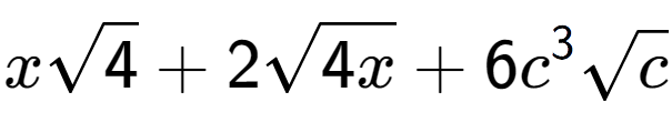 A LaTex expression showing xsquare root of 4 + 2square root of 4x + 6{c} to the power of 3 square root of c