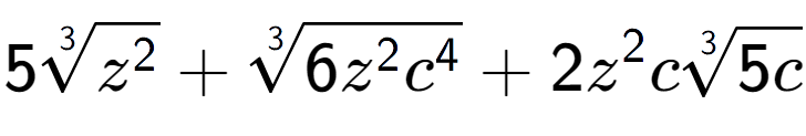 A LaTex expression showing 53-th root of {z to the power of 2 } + 3-th root of 6{z to the power of 2 {c} to the power of 4 } + 2{z} to the power of 2 c3-th root of 5c