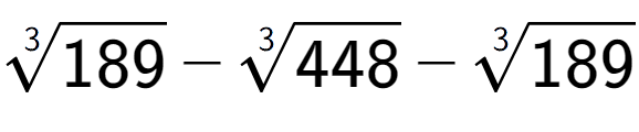 A LaTex expression showing 3-th root of 189 - 3-th root of 448 - 3-th root of 189